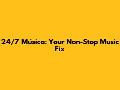24/7 Música: Your Non-Stop Music Fix