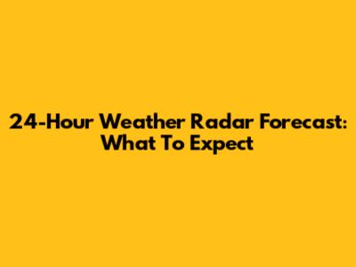 24-Hour Weather Radar Forecast: What To Expect