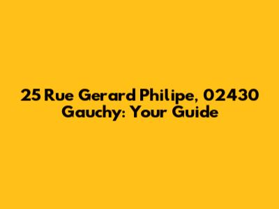 25 Rue Gerard Philipe, 02430 Gauchy: Your Guide