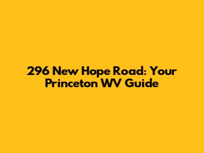 296 New Hope Road: Your Princeton WV Guide