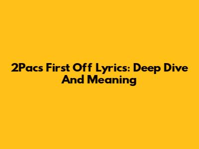 2Pac's "First Off" Lyrics: Deep Dive And Meaning