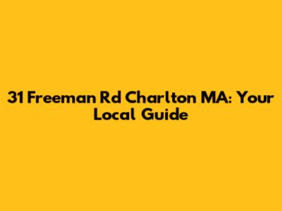 31 Freeman Rd Charlton MA: Your Local Guide