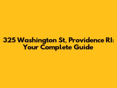 325 Washington St, Providence RI: Your Complete Guide
