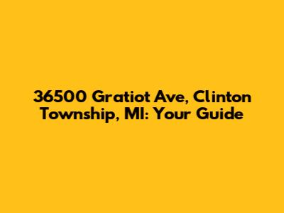 36500 Gratiot Ave, Clinton Township, MI: Your Guide