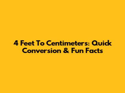 4 Feet To Centimeters: Quick Conversion & Fun Facts