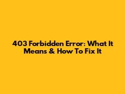 403 Forbidden Error: What It Means & How To Fix It