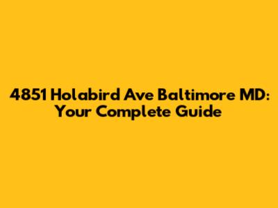 4851 Holabird Ave Baltimore MD: Your Complete Guide