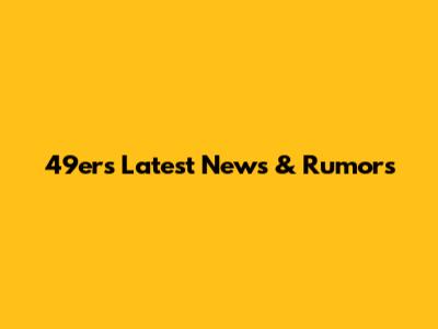 49ers Latest News & Rumors