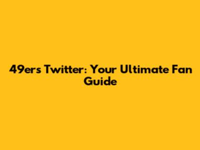 49ers Twitter: Your Ultimate Fan Guide