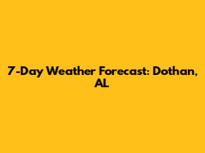 7-Day Weather Forecast: Dothan, AL