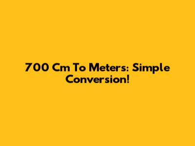 700 Cm To Meters: Simple Conversion!