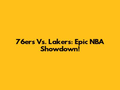 76ers Vs. Lakers: Epic NBA Showdown!