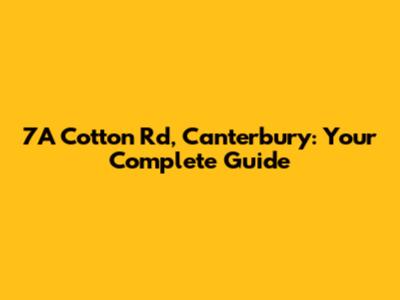 7A Cotton Rd, Canterbury: Your Complete Guide