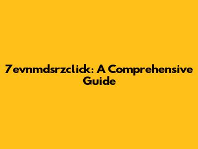 7evnmdsrzclick: A Comprehensive Guide