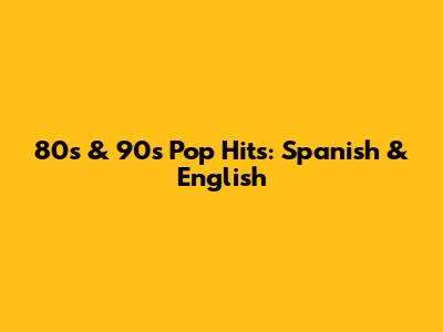 80s & 90s Pop Hits: Spanish & English