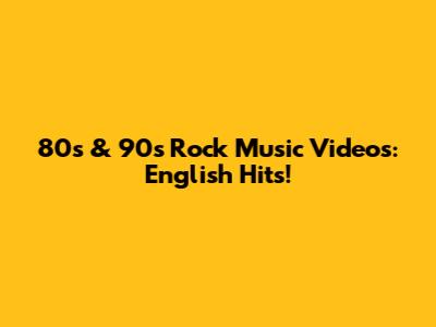 80s & 90s Rock Music Videos: English Hits!