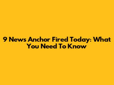 9 News Anchor Fired Today: What You Need To Know