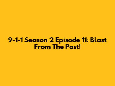 9-1-1 Season 2 Episode 11: Blast From The Past!
