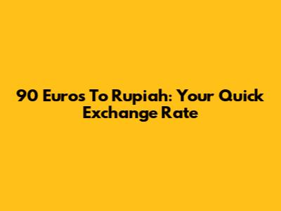 90 Euros To Rupiah: Your Quick Exchange Rate
