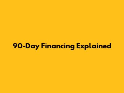 90-Day Financing Explained