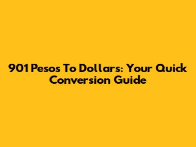 901 Pesos To Dollars: Your Quick Conversion Guide