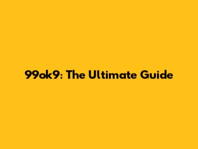 99ok9: The Ultimate Guide