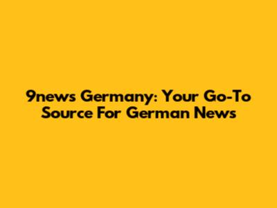 9news Germany: Your Go-To Source For German News