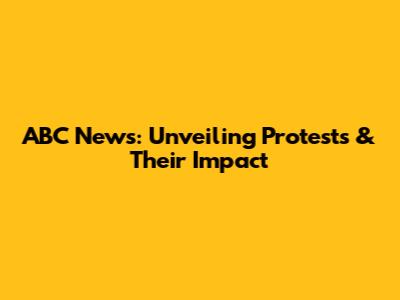 ABC News: Unveiling Protests & Their Impact