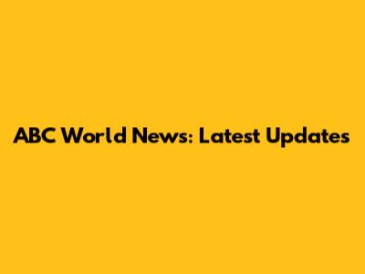 ABC World News: Latest Updates