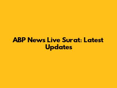 ABP News Live Surat: Latest Updates