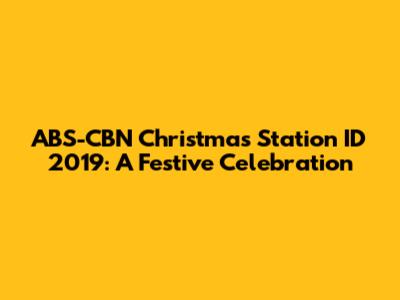 ABS-CBN Christmas Station ID 2019: A Festive Celebration