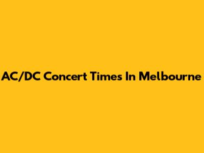 AC/DC Concert Times In Melbourne
