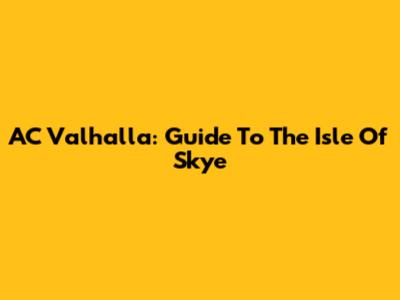 AC Valhalla: Guide To The Isle Of Skye