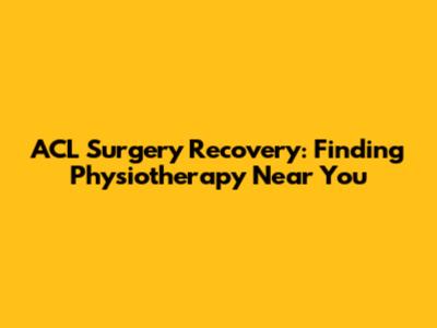 ACL Surgery Recovery: Finding Physiotherapy Near You