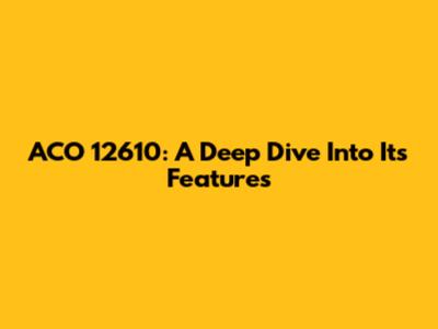 ACO 12610: A Deep Dive Into Its Features