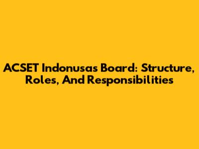 ACSET Indonusa's Board: Structure, Roles, And Responsibilities