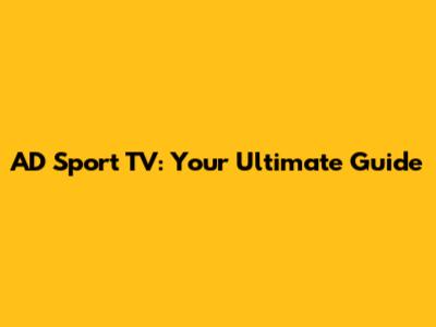 AD Sport TV: Your Ultimate Guide