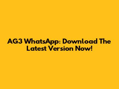 AG3 WhatsApp: Download The Latest Version Now!