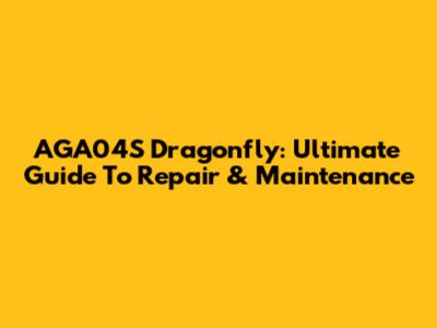 AGA04S Dragonfly: Ultimate Guide To Repair & Maintenance