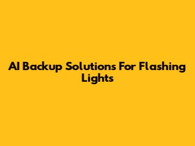 AI Backup Solutions For Flashing Lights