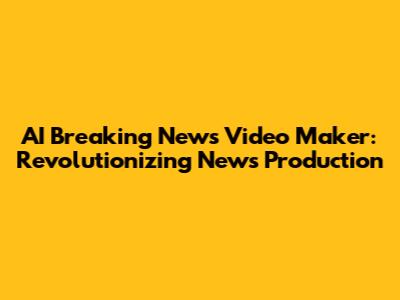 AI Breaking News Video Maker: Revolutionizing News Production