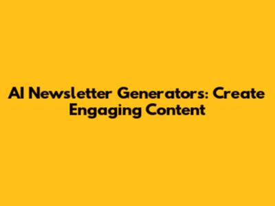 AI Newsletter Generators: Create Engaging Content