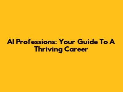 AI Professions: Your Guide To A Thriving Career