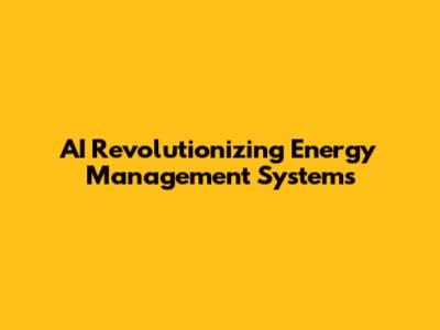 AI Revolutionizing Energy Management Systems