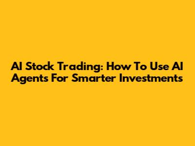 AI Stock Trading: How To Use AI Agents For Smarter Investments