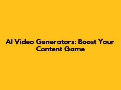 AI Video Generators: Boost Your Content Game