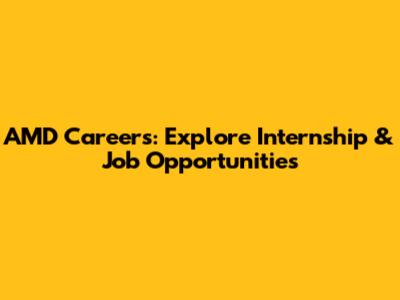 AMD Careers: Explore Internship & Job Opportunities