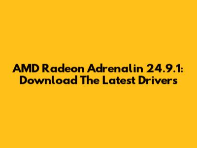 AMD Radeon Adrenalin 24.9.1: Download The Latest Drivers