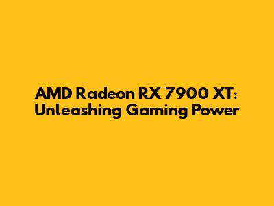 AMD Radeon RX 7900 XT: Unleashing Gaming Power
