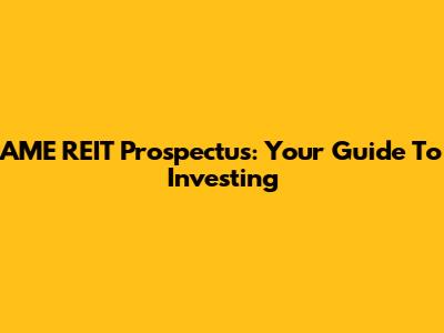 AME REIT Prospectus: Your Guide To Investing